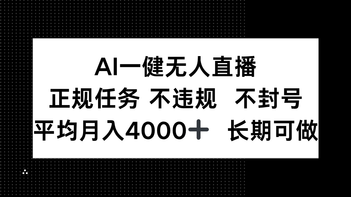 （14780期）AI一键无人直播，正规任务 不违规 不封号，平均月入4000+ 长期可做网赚项目-副业赚钱-互联网创业-资源整合小白搞钱网,分享免费网赚项目,网创资源,视频教程,网络资源的休闲小站