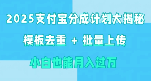 2025支付宝分成计划大揭秘  模板去重 批量上传 小白也能月入过w网赚项目-副业赚钱-互联网创业-资源整合小白搞钱网,分享免费网赚项目,网创资源,视频教程,网络资源的休闲小站