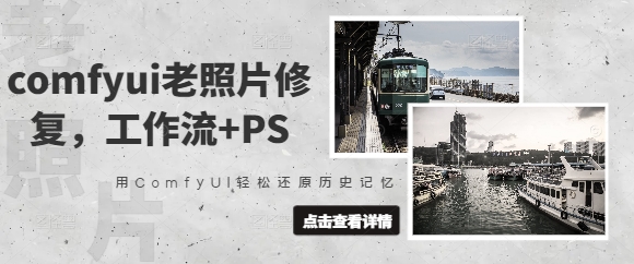 comfyui老照片修复，工作流+PS，用ComfyUI轻松还原历史记忆网赚项目-副业赚钱-互联网创业-资源整合小白搞钱网,分享免费网赚项目,网创资源,视频教程,网络资源的休闲小站