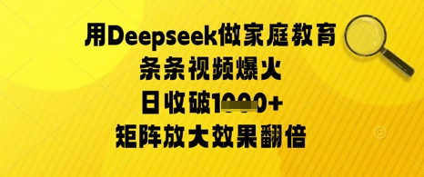 用Deepseek做家庭教育条条视频爆火日收几张，矩阵放大效果翻倍网赚项目-副业赚钱-互联网创业-资源整合小白搞钱网,分享免费网赚项目,网创资源,视频教程,网络资源的休闲小站