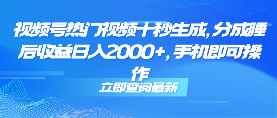 （14947期）视频号热门视频十秒生成，分成睡后收益日入2000+，手机即可操作网赚项目-副业赚钱-互联网创业-资源整合小白搞钱网,分享免费网赚项目,网创资源,视频教程,网络资源的休闲小站