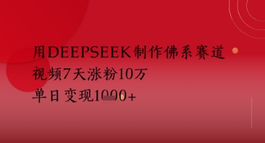 用Deepseek制作佛系赛道，视频7天涨粉10W，单日变现多张网赚项目-副业赚钱-互联网创业-资源整合小白搞钱网,分享免费网赚项目,网创资源,视频教程,网络资源的休闲小站