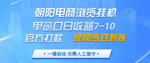 朝阳电商浏览挂G，单窗口日收益7-10，官方打款，单日提现到账，支持手机电脑【揭秘】网赚项目-副业赚钱-互联网创业-资源整合小白搞钱网,分享免费网赚项目,网创资源,视频教程,网络资源的休闲小站