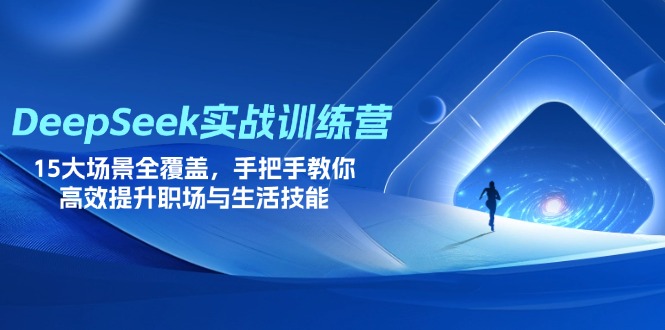 （14236期）DeepSeek实战训练营，15大场景全覆盖，手把手教你高效提升职场与生活技能网赚项目-副业赚钱-互联网创业-资源整合小白搞钱网,分享免费网赚项目,网创资源,视频教程,网络资源的休闲小站