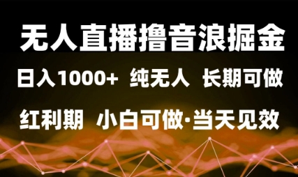 无人直播撸音浪掘金，日入1k+，纯无人红利期，小白可做，当天见效【揭秘】网赚项目-副业赚钱-互联网创业-资源整合小白搞钱网,分享免费网赚项目,网创资源,视频教程,网络资源的休闲小站