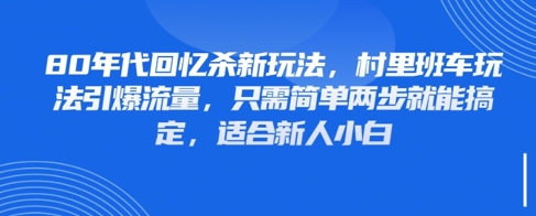 80年代回忆杀新玩法，村里班车玩法引爆流量，只需简单两步就能搞定，适合新人小白网赚项目-副业赚钱-互联网创业-资源整合小白搞钱网,分享免费网赚项目,网创资源,视频教程,网络资源的休闲小站
