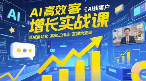 AI高效获客增长实战课，​AI找客户 私域自动化 高效工作流 直播快变现网赚项目-副业赚钱-互联网创业-资源整合小白搞钱网,分享免费网赚项目,网创资源,视频教程,网络资源的休闲小站